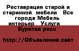 Реставрация старой и старинной  мебели - Все города Мебель, интерьер » Услуги   . Бурятия респ.